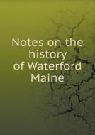 Notes On The History Of Waterford Maine di Thomas Hovey Gage edito da Book On Demand Ltd.