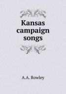 Kansas Campaign Songs di A A Rowley edito da Book On Demand Ltd.