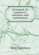 Liverpool, Its Commerce, Statistics And Institutions di Henry Smithers edito da Book On Demand Ltd.