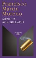 México Acribillado / Riddled Mexico di Francisco Martin Moreno edito da ALFAGUARA