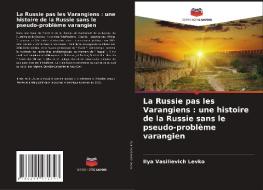 La Russie pas les Varangiens : une histoire de la Russie sans le pseudo-problème varangien di Ilya Vasilievich Levko edito da Editions Notre Savoir
