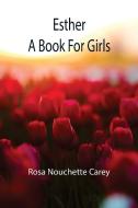 Esther; a book for girls di Rosa Nouchette Carey edito da Alpha Editions