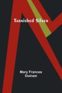 Tarnished Silver di Mary Frances Outram edito da Alpha Editions