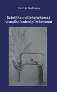 Estetiikan viitekehyksessä visualisoinnista piirtämiseen di Kirsti A. Korhonen edito da Books on Demand
