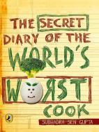 The Secret Diary Of The World\'s Worst Cook di Subhadra Sen Gupta edito da Penguin Books India Pvt Ltd