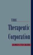 The Therapeutic Corporation di James Tucker edito da OXFORD UNIV PR