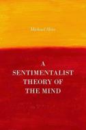 A Sentimentalist Theory of the Mind di Michael Slote edito da OXFORD UNIV PR