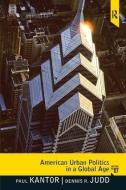 American Urban Politics in a Global Age di Paul P. Kantor, Dennis R. Judd edito da Taylor & Francis Inc