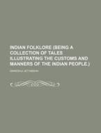 Indian Folklore (being A Collection Of Tales Illustrating The Customs And Manners Of The Indian People.) di Ganeshji Jethabhai edito da General Books Llc