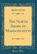 The North Shore of Massachusetts (Classic Reprint) di Robert Grant edito da Forgotten Books