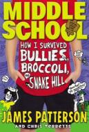 Middle School: How I Survived Bullies, Broccoli, and Snake Hill di James Patterson, Chris Tebbetts edito da Little Brown and Company