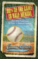 90% of the Game Is Half Mental: And Other Tales from the Edge of Baseball Fandom di Emma Span edito da VILLARD
