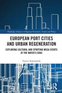 European Port Cities And Urban Regeneration di Enrico Tommarchi edito da Taylor & Francis Ltd