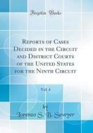 Reports of Cases Decided in the Circuit and District Courts of the United States for the Ninth Circuit, Vol. 4 (Classic Reprint) di Lorenzo S. B. Sawyer edito da Forgotten Books