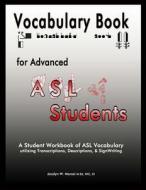 Vocabulary Book for Advanced ASL Students: A Student Workbook of ASL Vocabulary Utilizing Transcriptions, Descriptions, & Signwriting di Jacalyn W. Marosi M. Ed edito da Jacalyn W. Marosi