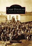 Camp Douglas: Chicago's Civil War Prison di Kelly Pucci edito da ARCADIA PUB (SC)