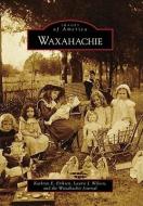 Waxahachie di Kathryn E. Eriksen, Laurie J. Wilson, Waxahachie Journal edito da ARCADIA PUB (SC)