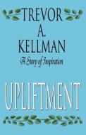 Upliftment di Trevor A. Kellman edito da Infinity Publishing.com