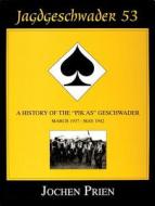Jagdeschwader 53: A History of the "Pik As" Geschwader Vol.1 di Jochen Prien edito da Schiffer Publishing Ltd