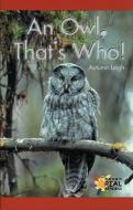 An Owl, That's Who! di Autumn Leigh edito da Rosen Publishing Group