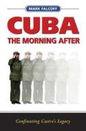 Cuba: The Morning After: Confronting Castro's Legacy di Mark Falcoff edito da AEI Press