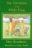 The Chronicles Of The $700 Pony di Ellen Broadhurst edito da Half Halt Press Inc