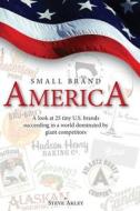 Small Brand America: A Look at 25 Tiny U.S. Brands Succeeding in a World Dominated by Giant Competitors Small Brand America: A Look at 25 Tiny U.S. Brands Succeeding in a World Dominated by Giant Competitors