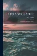 Oceanographie: (dynamique), Première Partie... di M. J. Thoulet edito da LEGARE STREET PR