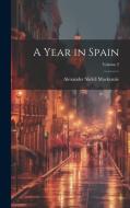 A Year in Spain; Volume 2 di Alexander Slidell Mackenzie edito da LEGARE STREET PR