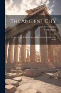 The Ancient City: A Study On the Religion, Laws, and Institutions of Greece and Rome di Fustel De Coulanges, Willard Small edito da LEGARE STREET PR