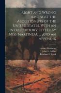 Right and Wrong Amongst the Abolitionists of the United States. With an Introductory Letter by Miss Martineau ... and an Appendix di Harriet Martineau, Reinhard S. Speck, John A. Collins edito da LEGARE STREET PR
