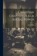 Christian Character as a Social Power di John Smith edito da LEGARE STREET PR