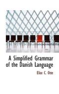 A Simplified Grammar Of The Danish Language di Elise C Ott, Elise C Otte edito da Bibliolife