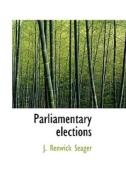 Parliamentary Elections di J Renwick Seager edito da Bibliolife