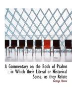 A Commentary on the Book of Psalms : in Which their Literal or Historical Sense, as they Relate di George Horne edito da BiblioLife