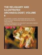 The Reliquary and Illustrated Archaeologist, Volume 6; A Quarterly Journal and Review Devoted to the Study of Early Pagan and Christian Antiquities of di Llewellyn Frederick William Jewitt edito da Rarebooksclub.com
