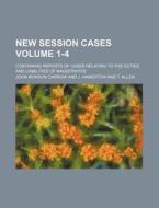 New Session Cases Volume 1-4; Containing Reports of Cases Relating to the Duties and Liabilities of Magistrates di John Monson Carrow edito da Rarebooksclub.com
