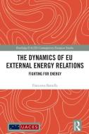 The Dynamics of EU External Energy Relations di Francesca (University of Hertfordshire Batzella edito da Taylor & Francis Ltd