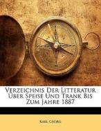 Verzeichnis Der Litteratur Uber Speise Und Trank Bis Zum Jahre 1887 di Karl Georg edito da Nabu Press