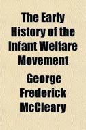 The Early History Of The Infant Welfare di George Frederick McCleary edito da General Books