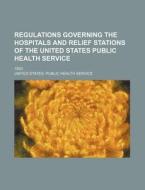 Regulations Governing The Hospitals And di United States Public Health Service edito da Rarebooksclub.com