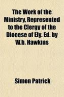 The Work Of The Ministry, Represented To di Simon Patrick edito da General Books