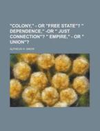 Colony, - Or Free State ? di Alpheus H. Snow edito da Rarebooksclub.com