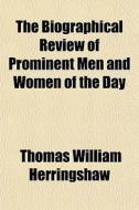 The Biographical Review Of Prominent Men di Thomas Herringshaw edito da General Books