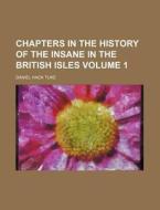 Chapters In The History Of The Insane In di Daniel Hack Tuke edito da Rarebooksclub.com
