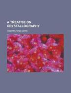 A Treatise On Crystallography di Karen Miller edito da Rarebooksclub.com