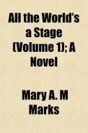 All The World's A Stage Volume 1 ; A No di Mary A. M. Marks edito da General Books