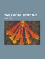 Tom Sawyer, Detective di Mark Twain edito da General Books Llc