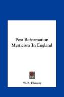 Post Reformation Mysticism in England di W. K. Fleming edito da Kessinger Publishing