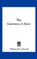 The Garroters: A Farce di William Dean Howells edito da Kessinger Publishing